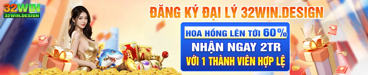 Đăng ký đại lý 32win.design hoa hồng lên tới 60% nhận ngay 2 triệu với 1 thành viên hợp lệ