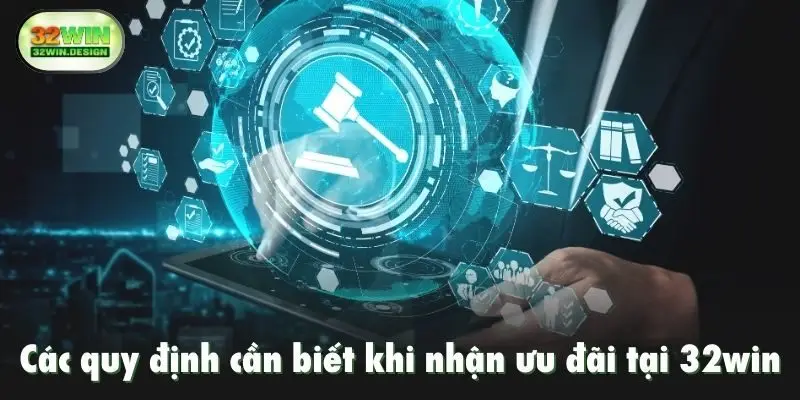 Các quy định cần biết khi nhận ưu đãi tại 32win