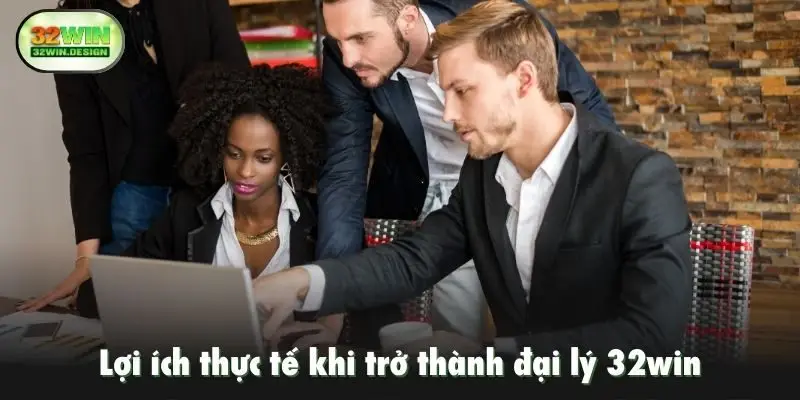 Lợi ích thực tế khi trở thành đại lý 32win