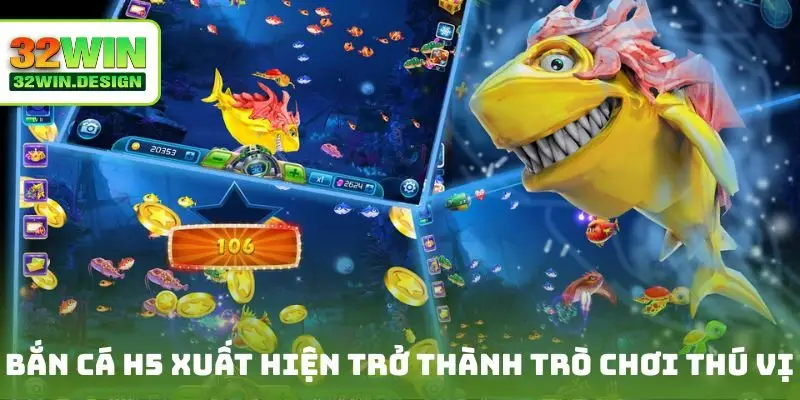 Bắn cá H5 xuất hiện trở thành trò chơi thú vị