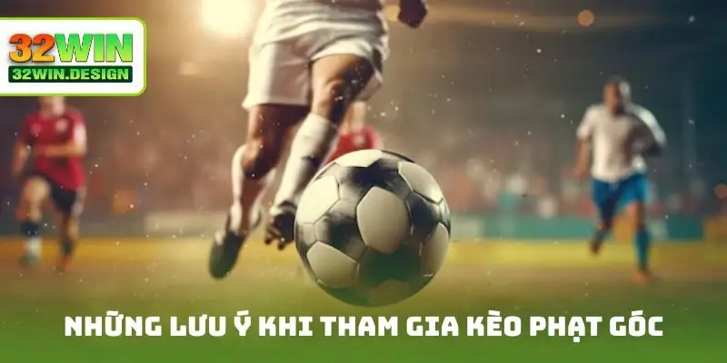 Những lưu ý khi tham gia kèo phạt góc