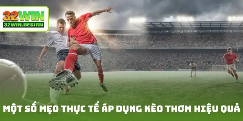 Một số mẹo thực tế áp dụng kèo thơm hiệu quả
