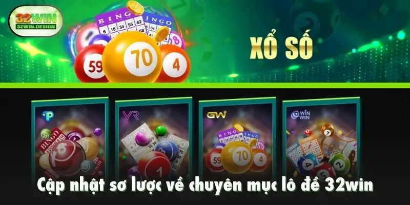 Cập nhật sơ lược về chuyên mục lô đề 32win