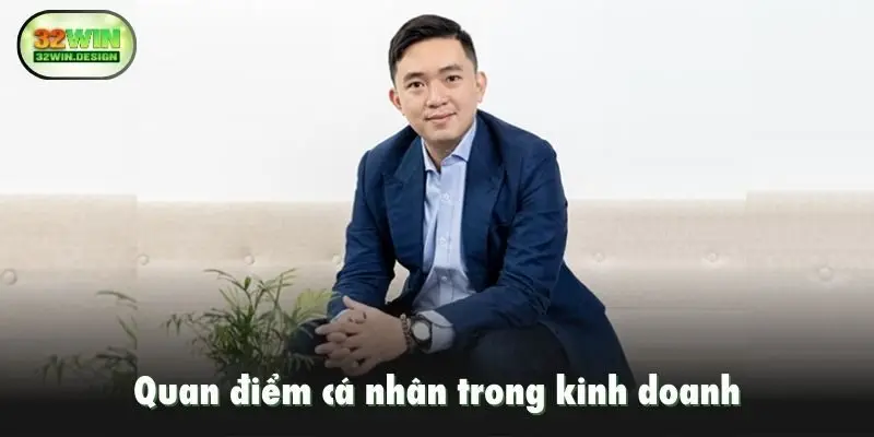 Quan điểm cá nhân của Lê Nguyên Minh Phúc trong kinh doanh
