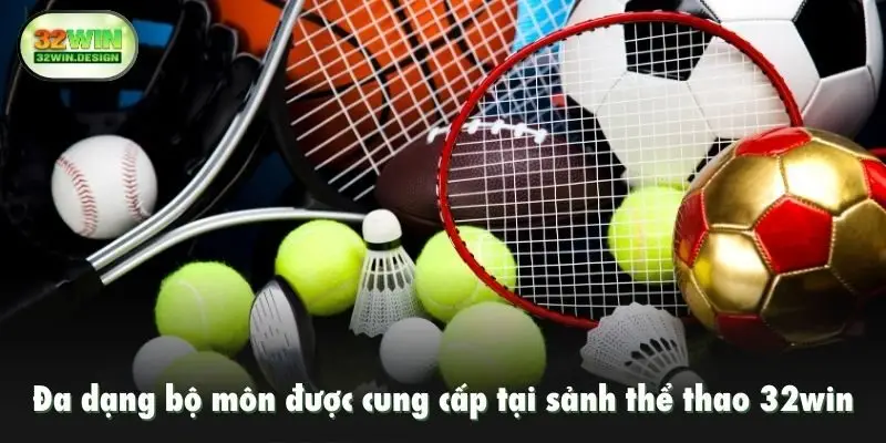 Đa dạng bộ môn được cung cấp tại sảnh thể thao 32win
