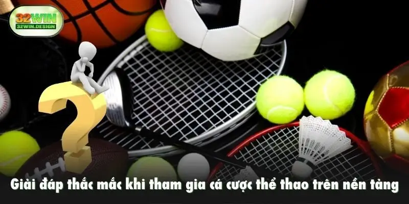 Giải đáp thắc mắc khi tham gia cá cược thể thao trên nền tảng
