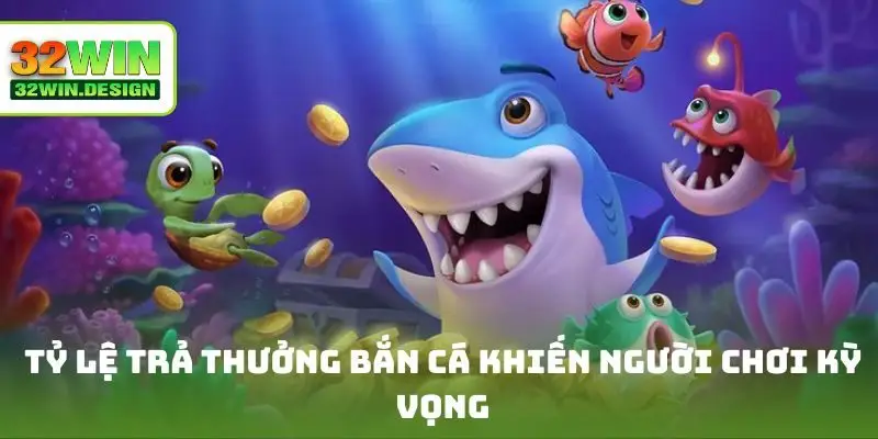 Tỷ lệ trả thưởng bắn cá khiến người chơi kỳ vọng chiến thắng cao