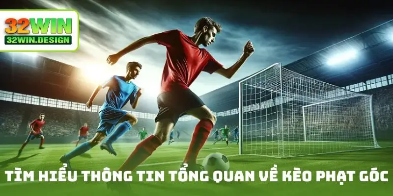 Tìm hiểu thông tin tổng quan về kèo phạt góc