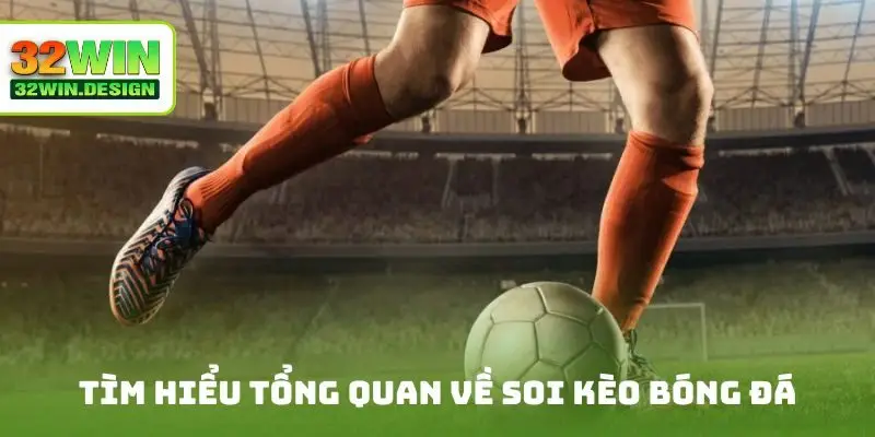 Tìm hiểu tổng quan về soi kèo cược bóng đá
